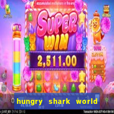 hungry shark world dinheiro infinito ios